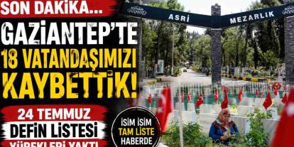 Gaziantep'te 18 Vatandaşımızı Kaybettik! İşte Yürek Yakan İsimler