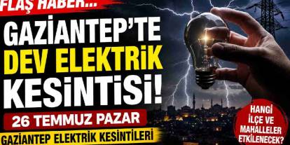 Gaziantep'te Dev Elektrik Kesintisi! 26 Temmuz Pazar Gaziantep Elektrik Kesintileri