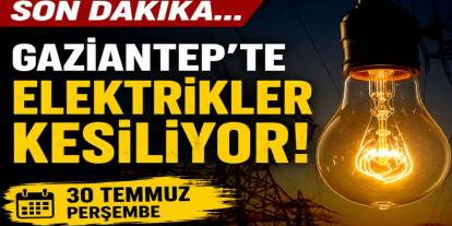 Gaziantep'te Yarın Saatlerce Elektrik Olmayacak! İşte İlçe İlçe Kesinti Listesi