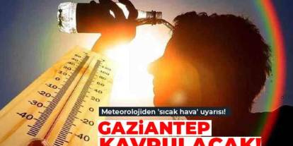Gaziantep Yanıyor! En Sıcak Saatler Belli Oldu