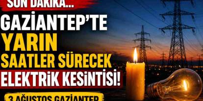 Gaziantep'te Yarın Büyük Karanlık! Elektirikler Yok...