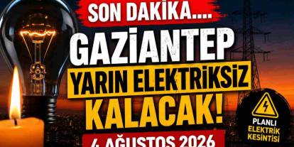 Gaziantep Yarın Elektriksiz Yaşayacak! 4 Ağustos 2026