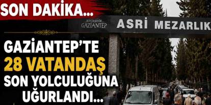 Gaziantep'te 28 Vatandaş Son Yolculuğuna Uğurlandı...