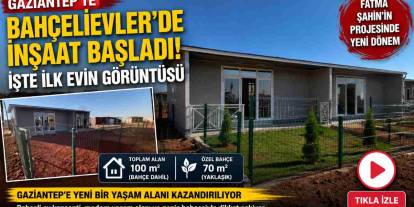 Gaziantep'te Bahçelievler’de İnşaat Başladı! İşte İlk Evin Görüntüsü