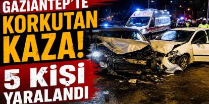 Gaziantep’te Korkutan Kaza: 5 Kişi Yaralandı