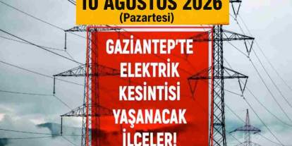 Gaziantep'te Elektrik Kesintisi! 10 Ağustos 2026 (Yarın)
