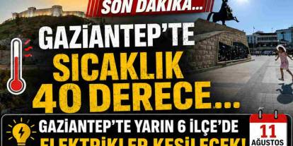 Gaziantep’te 6 ilçe'de Elektrikler Kesilecek! 11 Ağustos 2026 (YARIN)
