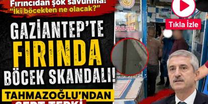 Gaziantep’te Fırında Böcek Skandalı! Tahmazoğlu’ndan Sert Tepki
