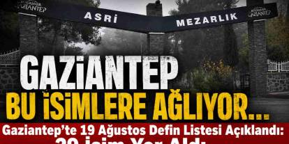 Gaziantep’te 19 Ağustos Defin Listesi Açıklandı: 29 İsim Yer Aldı