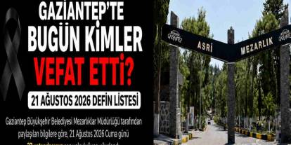Gaziantep’te Bugün Kimler Vefat Etti? 21 Ağustos 2026 Defin Listesi