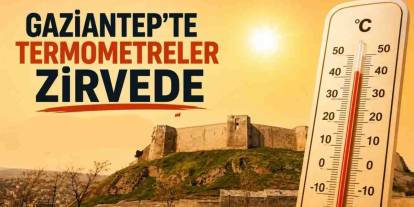 Gaziantep’te Çöl Sıcakları Bastırdı