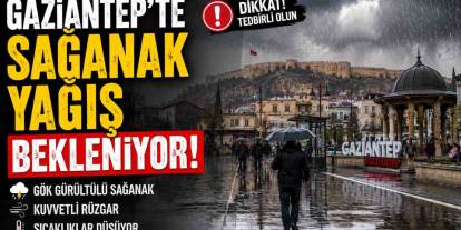 Gaziantep’te sağanak yağış bekleniyor!