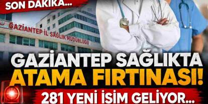 Gaziantep'te Sağlıkta Atama Fırtınası! 281 Yeni İsim Geliyor