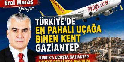 Erol Maraş Yazıyor: 'Gazianteplilerin Suçu Ne? Kıbrıs’a Uçuşta Gaziantep Sadece Pegasus'a Mahküm '