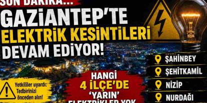 Gaziantep’te Elektrik Kesintileri Devam Ediyor! Hangi 4 İlçe'de 'YARIN' Elektrikler YOK...