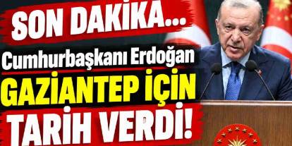 Cumhurbaşkanı Erdoğan Gaziantep İçin Tarih Verdi!