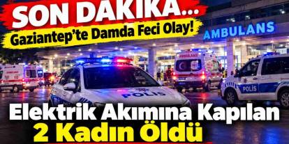 SON DAKİKA | Gaziantep’te Halı Yıkama Faciası: 2 Kadın Hayatını Kaybetti