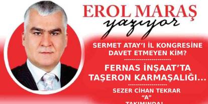 Erol Maraş Yazıyor: 'Sermet Atay’ı İl Kongresine Davet Etmeyen Kim? - Fernas İnşaat’ta Taşeron Karmaşası.'