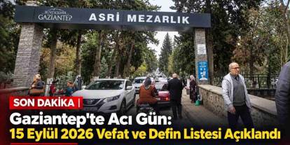 Gaziantep'te Acı Gün: 15 Eylül 2026 Vefat ve Defin Listesi Açıklandı