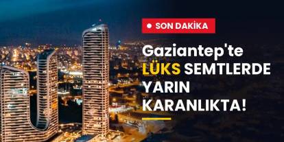 Gaziantep'te Dev Elektrik Kesintisi! 5 İlçe Gün Boyu Karanlıkta Kalacak