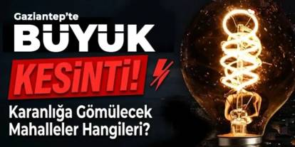 Son Dakika: Gaziantep'te Yarın Elektrikler Kaçta Kesilecek? İşte Mahalle Mahalle Liste