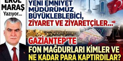 Erol Maraş Yazıyor: Yeni Emniyet Müdürümüz Büyükleblebici... - Gaziantep’te Fon Mağdurları Kimler Ve Ne Kadar Para Kaptırdılar?
