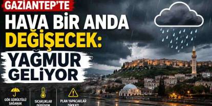 Gaziantep'te Hava Bir Anda Değişecek: Yağış İçin Saat Verildi
