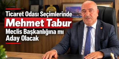 Ticaret Odası Seçimlerinde Mehmet Tabur Meclis Başkanlığına mı Aday olacak
