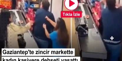 Gaziantep'te zincir markette kasiyer kadına dehşeti yaşattı