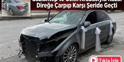 Gaziantep'te Gelin Arabasıyla Kaza: Direğe Çarpıp Karşı Şeride Geçti