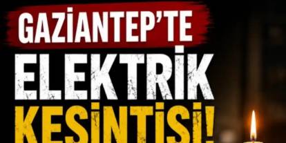 Gaziantepliler Dikkat! 19 Ekim Pazartesi Bu İlçelerde Elektrikler Kesilecek (Tam Liste)