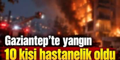 Gaziantep'te Ev Yangını: 10 Kişi Hastaneye Kaldırıldı