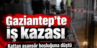 Gaziantep’te İnşaatta Korkunç Kaza: 10 Metreden Asansör Boşluğuna Düştü!