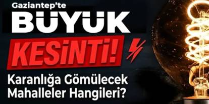 Gaziantep'te Büyük Kesinti! 4 İlçe 8 Saat Karanlıkta Kalacak...