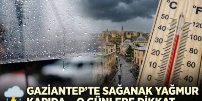Gaziantep'te Sağanak Yağmur Kapıda... O Günlere Dikkat