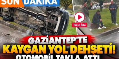 Gaziantep'te Yağmur Faciası: Sanat Halı Kavşağı'nda Otomobil Takla Attı