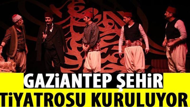Gaziantep Şehir Tiyatrosu kuruluyor